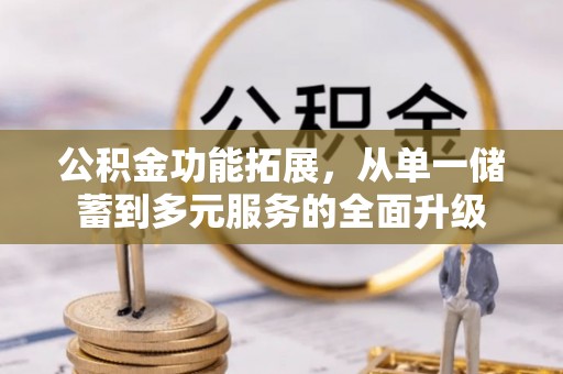 双台子公积金功能拓展，从单一储蓄到多元服务的全面升级