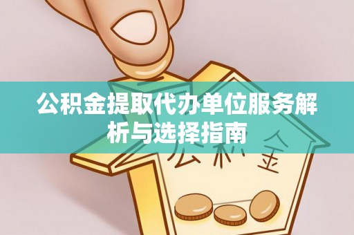 双台子公积金提取代办单位服务解析与选择指南