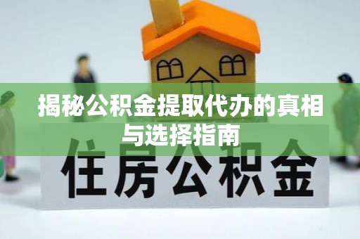 双台子揭秘公积金提取代办的真相与选择指南