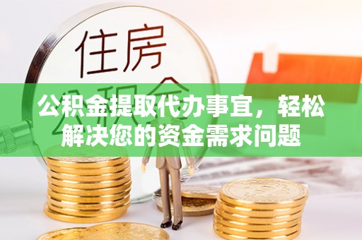 双台子公积金提取代办事宜，轻松解决您的资金需求问题