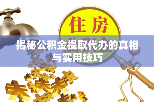 双台子揭秘公积金提取代办的真相与实用技巧