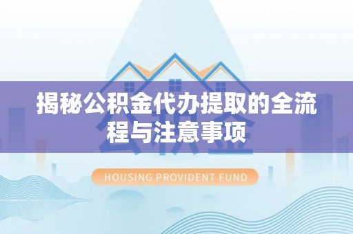 双台子揭秘公积金代办提取的全流程与注意事项