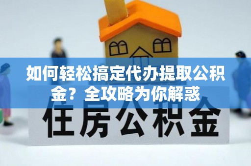 双台子如何轻松搞定代办提取公积金？全攻略为你解惑