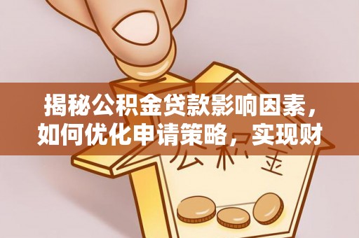 双台子揭秘公积金贷款影响因素，如何优化申请策略，实现财务自由？