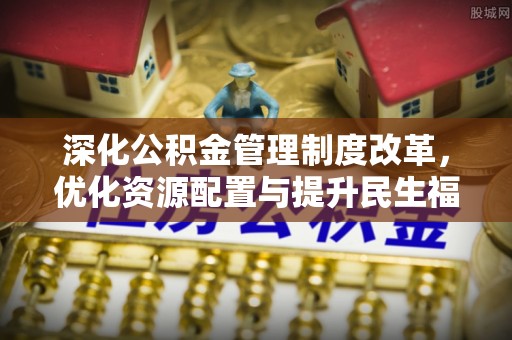 双台子深化公积金管理制度改革，优化资源配置与提升民生福祉