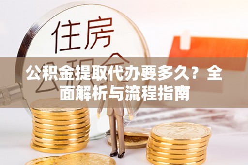 双台子公积金提取代办要多久？全面解析与流程指南