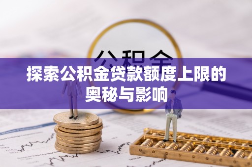 双台子探索公积金贷款额度上限的奥秘与影响