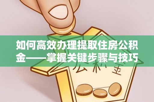 双台子如何高效办理提取住房公积金——掌握关键步骤与技巧
