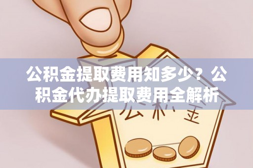 双台子公积金提取费用知多少？公积金代办提取费用全解析