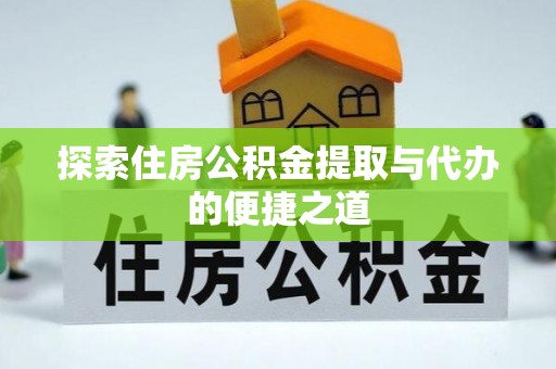 双台子探索住房公积金提取与代办的便捷之道