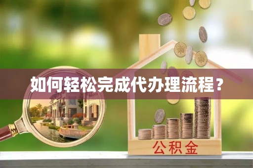 双台子如何轻松完成代办理流程？