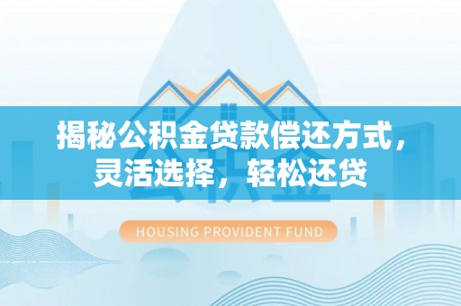 双台子揭秘公积金贷款偿还方式，灵活选择，轻松还贷
