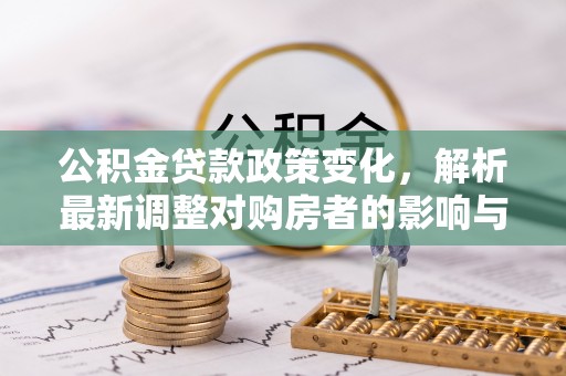 双台子公积金贷款政策变化，解析最新调整对购房者的影响与机遇