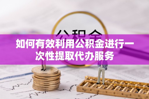 双台子如何有效利用公积金进行一次性提取代办服务
