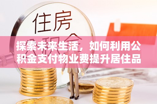 双台子探索未来生活，如何利用公积金支付物业费提升居住品质