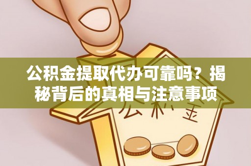 双台子公积金提取代办可靠吗？揭秘背后的真相与注意事项