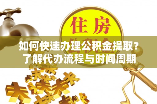 双台子如何快速办理公积金提取？了解代办流程与时间周期