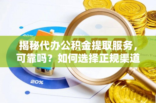 双台子揭秘代办公积金提取服务，可靠吗？如何选择正规渠道？