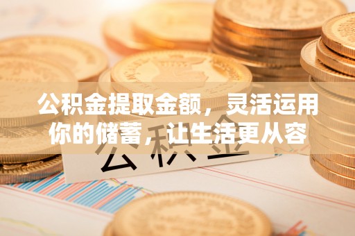 双台子公积金提取金额，灵活运用你的储蓄，让生活更从容