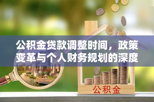 双台子公积金贷款调整时间，政策变革与个人财务规划的深度解析