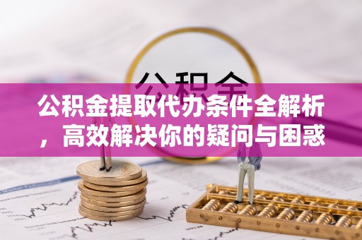 双台子公积金提取代办条件全解析，高效解决你的疑问与困惑