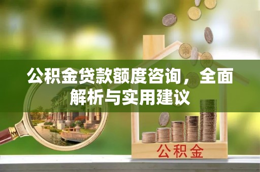 双台子公积金贷款额度咨询，全面解析与实用建议