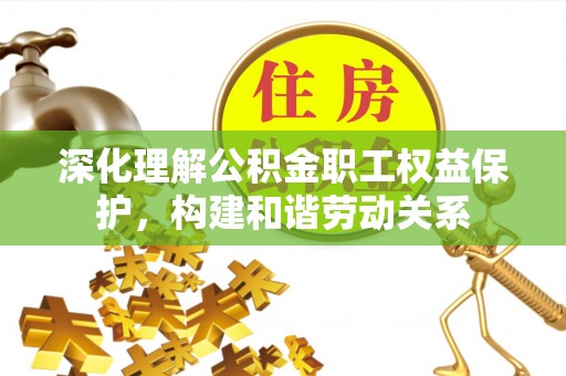 双台子深化理解公积金职工权益保护，构建和谐劳动关系