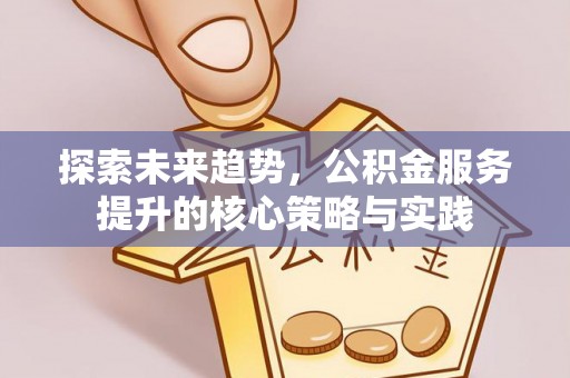 双台子探索未来趋势，公积金服务提升的核心策略与实践