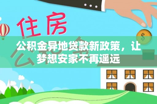 双台子公积金异地贷款新政策，让梦想安家不再遥远