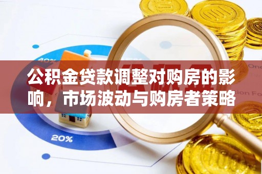 双台子公积金贷款调整对购房的影响，市场波动与购房者策略解析