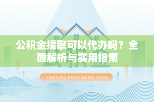 双台子公积金提取可以代办吗？全面解析与实用指南