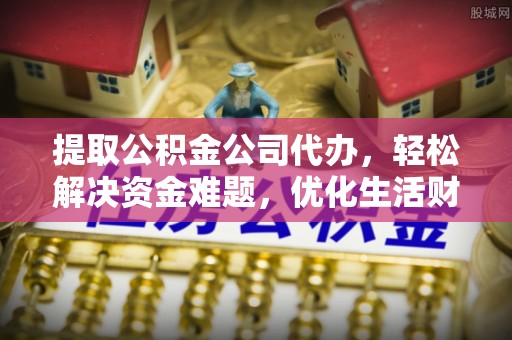 双台子提取公积金公司代办，轻松解决资金难题，优化生活财务管理