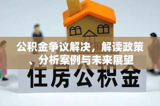 双台子公积金争议解决，解读政策、分析案例与未来展望