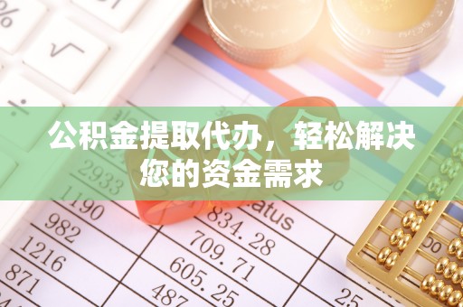 双台子公积金提取代办，轻松解决您的资金需求