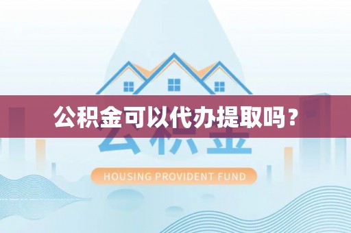 双台子公积金可以代办提取吗？