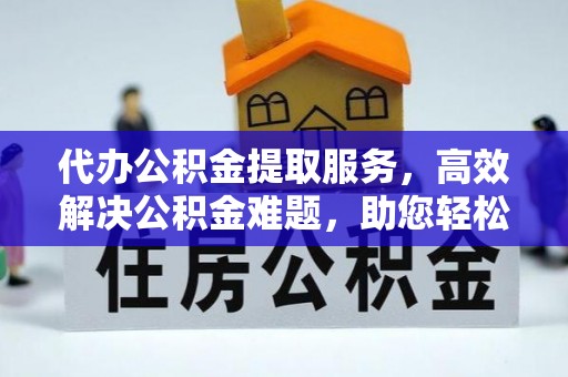 双台子代办公积金提取服务，高效解决公积金难题，助您轻松理财