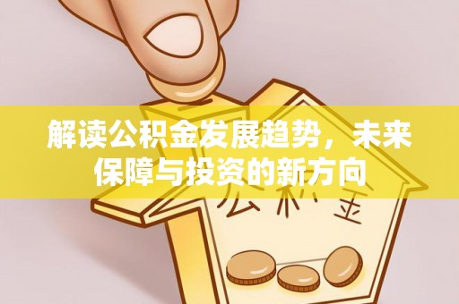 双台子解读公积金发展趋势，未来保障与投资的新方向