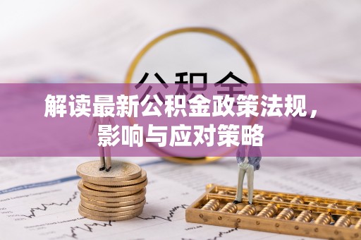 双台子解读最新公积金政策法规，影响与应对策略