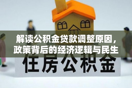 双台子解读公积金贷款调整原因，政策背后的经济逻辑与民生考量