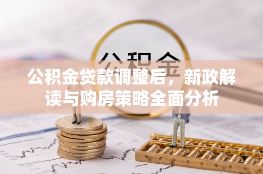 双台子公积金贷款调整后，新政解读与购房策略全面分析