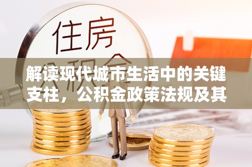 双台子解读现代城市生活中的关键支柱，公积金政策法规及其深远影响