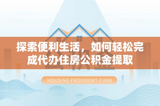 双台子探索便利生活，如何轻松完成代办住房公积金提取