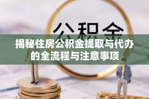 双台子揭秘住房公积金提取与代办的全流程与注意事项