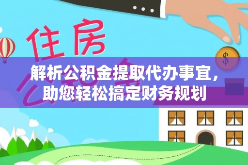 双台子解析公积金提取代办事宜，助您轻松搞定财务规划