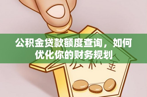 双台子公积金贷款额度查询，如何优化你的财务规划