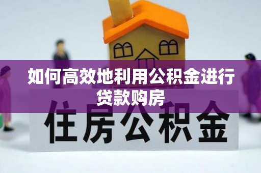 双台子如何高效地利用公积金进行贷款购房