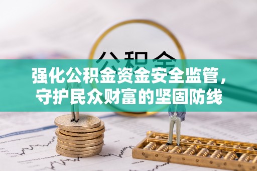 双台子强化公积金资金安全监管，守护民众财富的坚固防线