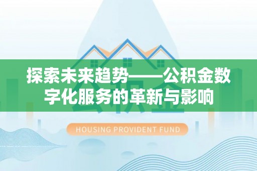双台子探索未来趋势——公积金数字化服务的革新与影响