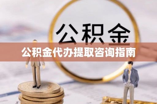 双台子公积金代办提取咨询指南
