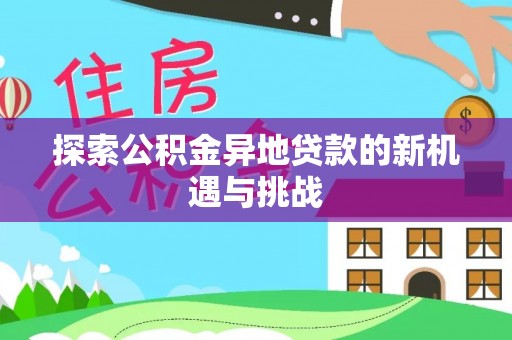 双台子探索公积金异地贷款的新机遇与挑战